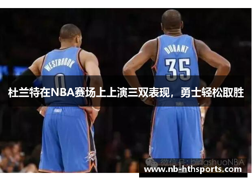 杜兰特在NBA赛场上上演三双表现，勇士轻松取胜