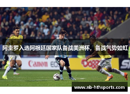 阿圭罗入选阿根廷国家队备战美洲杯，备战气势如虹